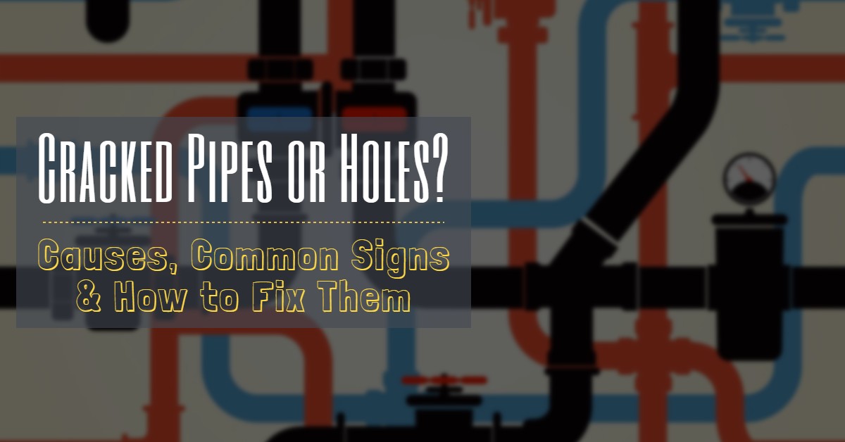 Cracked Pipes or Holes: Causes, Common Signs & How to Fix Them